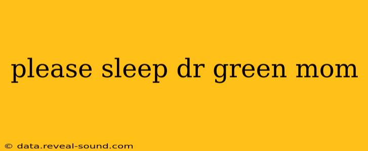 please sleep dr green mom