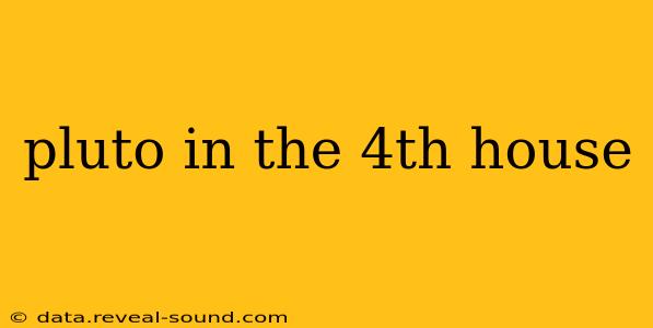 pluto in the 4th house