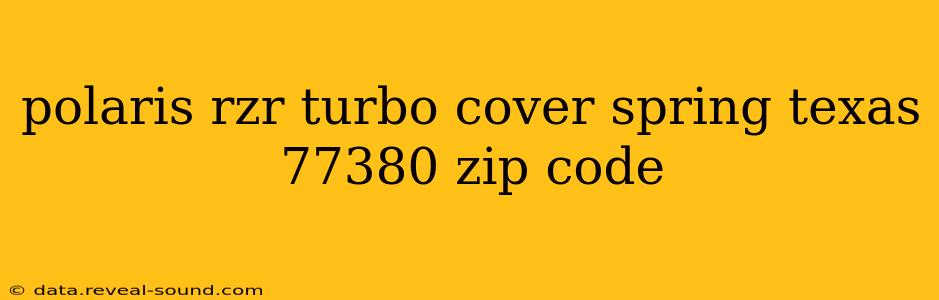 polaris rzr turbo cover spring texas 77380 zip code