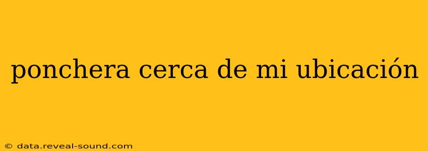 ponchera cerca de mi ubicación