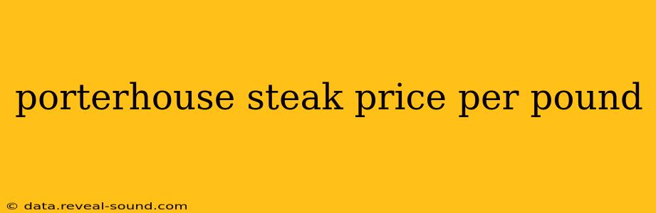 porterhouse steak price per pound