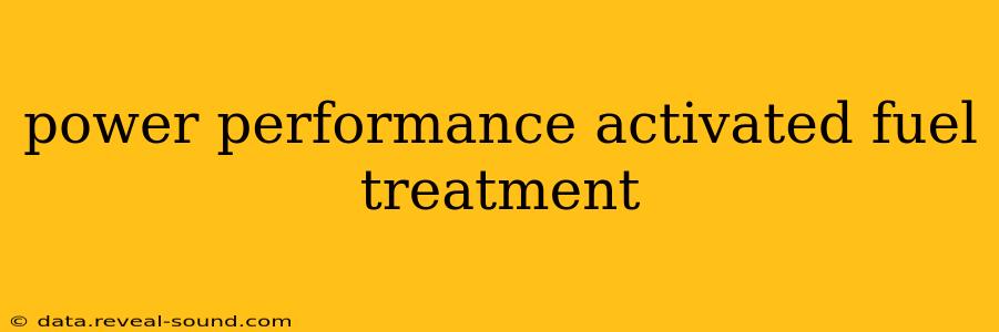 power performance activated fuel treatment