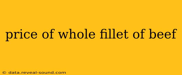 price of whole fillet of beef