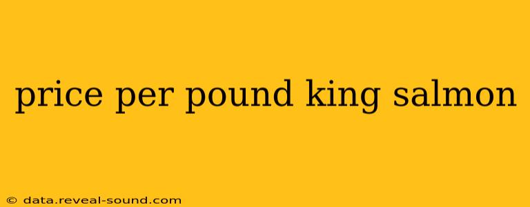 price per pound king salmon