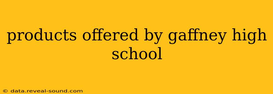 products offered by gaffney high school