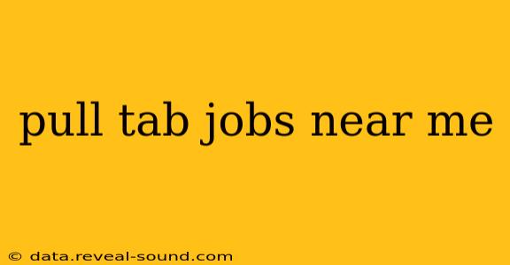 pull tab jobs near me