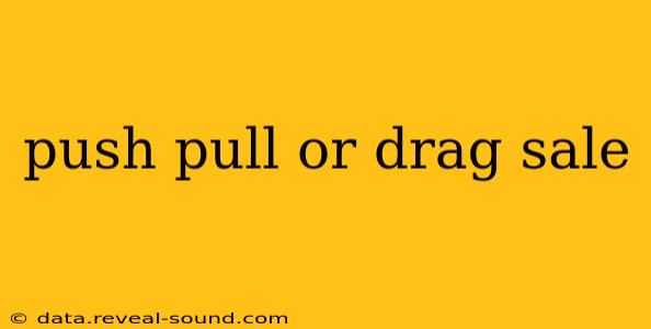 push pull or drag sale
