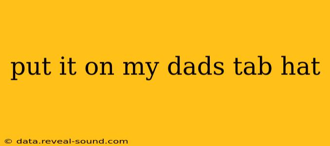 put it on my dads tab hat