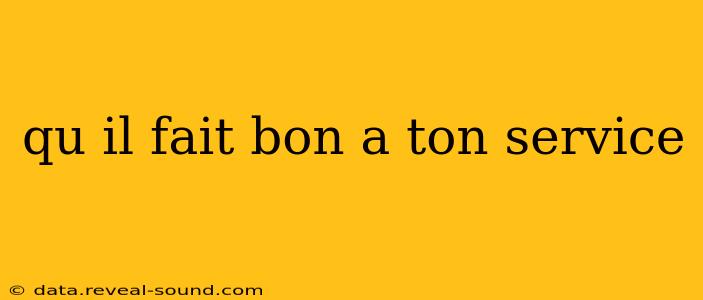 qu il fait bon a ton service