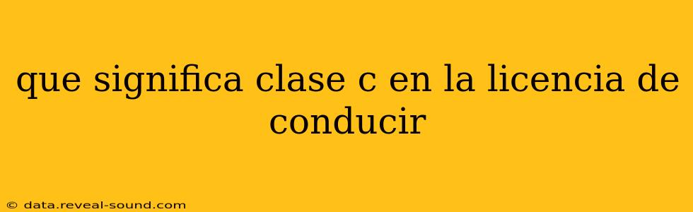 que significa clase c en la licencia de conducir