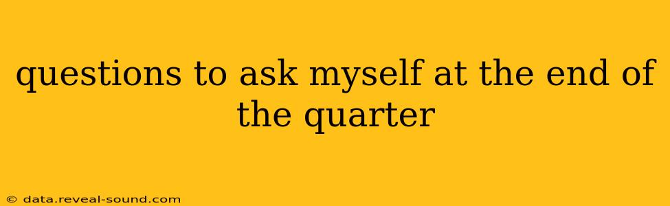 questions to ask myself at the end of the quarter
