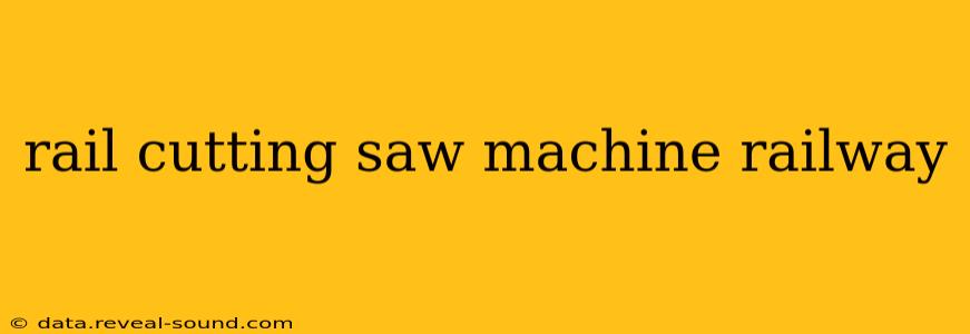 rail cutting saw machine railway