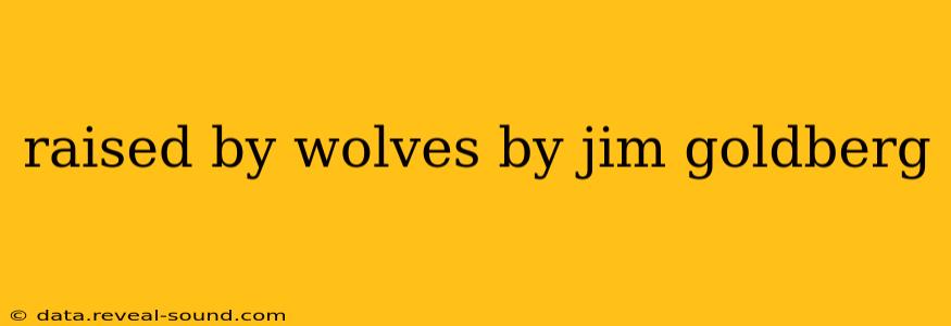 raised by wolves by jim goldberg