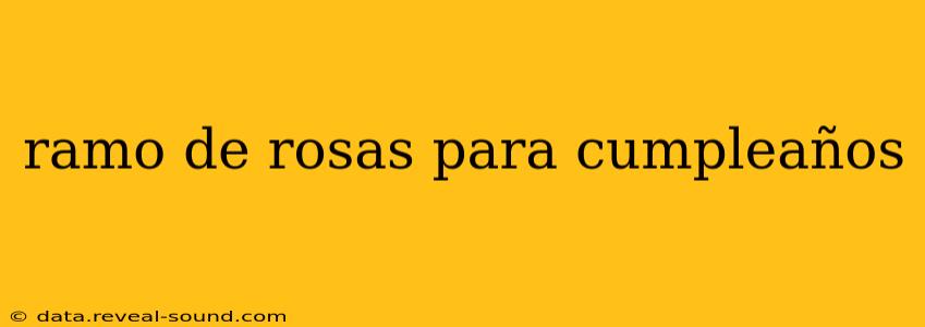 ramo de rosas para cumpleaños