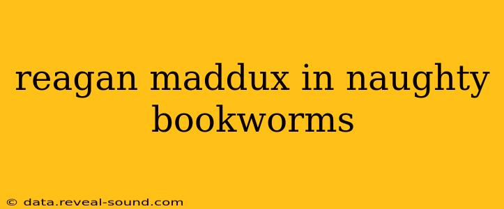 reagan maddux in naughty bookworms