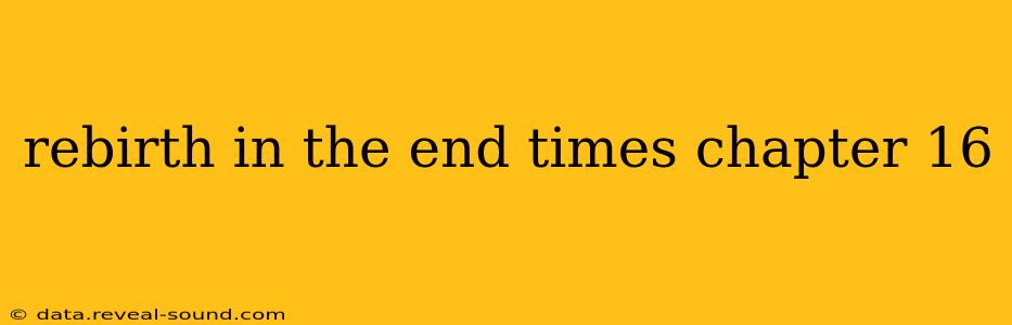 rebirth in the end times chapter 16
