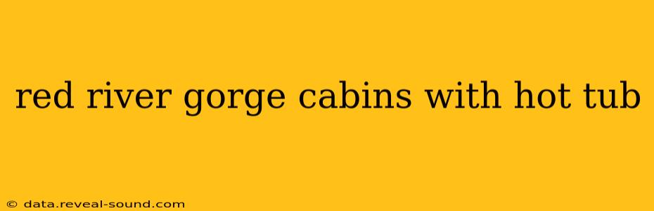 red river gorge cabins with hot tub