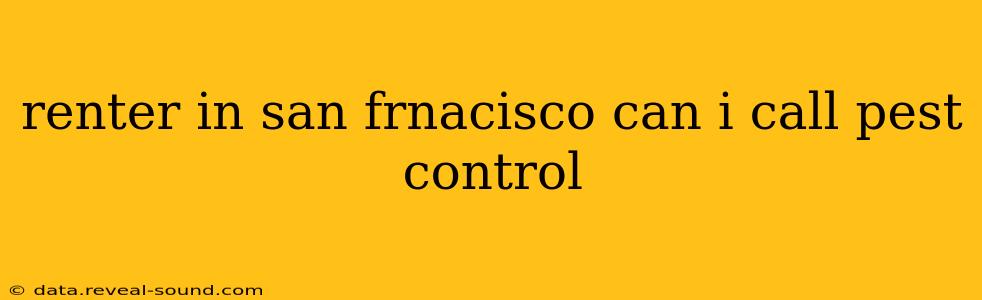 renter in san frnacisco can i call pest control