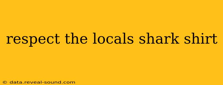 respect the locals shark shirt