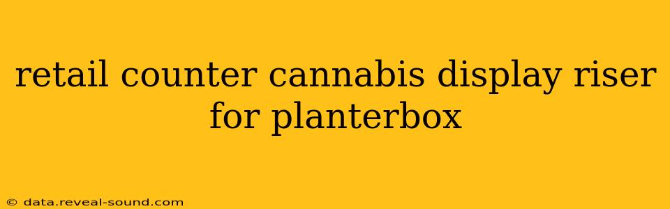 retail counter cannabis display riser for planterbox