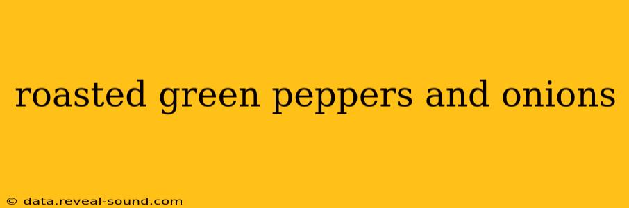 roasted green peppers and onions
