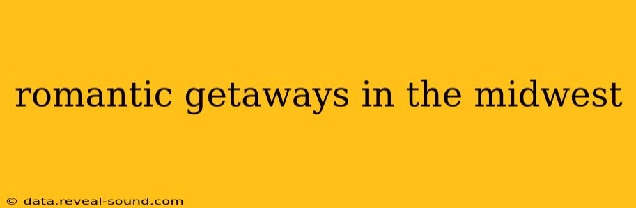 romantic getaways in the midwest