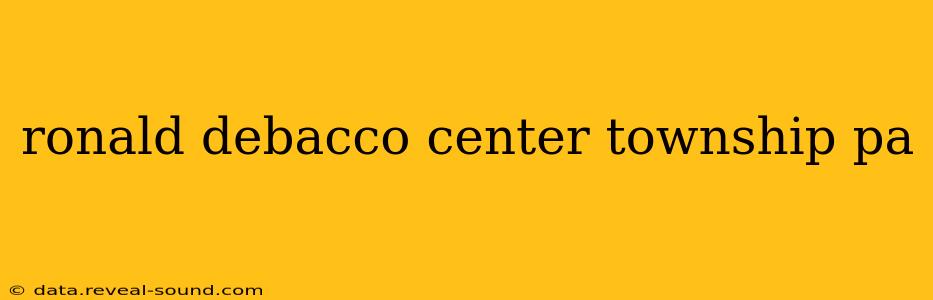 ronald debacco center township pa
