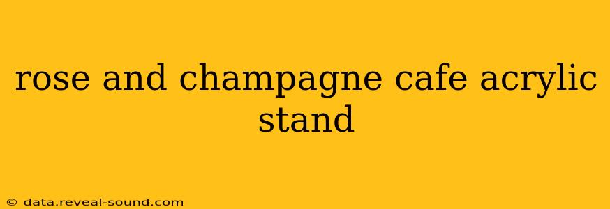 rose and champagne cafe acrylic stand