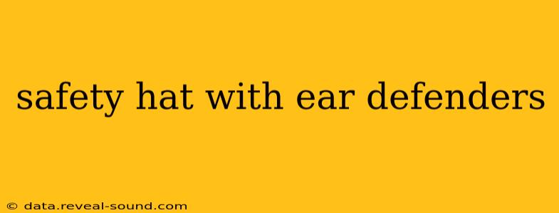 safety hat with ear defenders