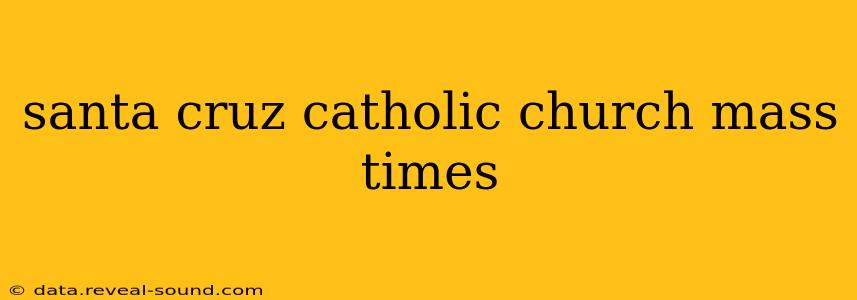 santa cruz catholic church mass times