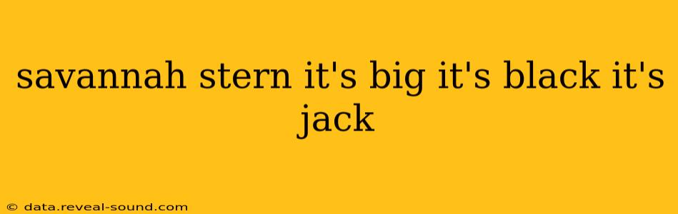 savannah stern it's big it's black it's jack