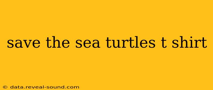 save the sea turtles t shirt