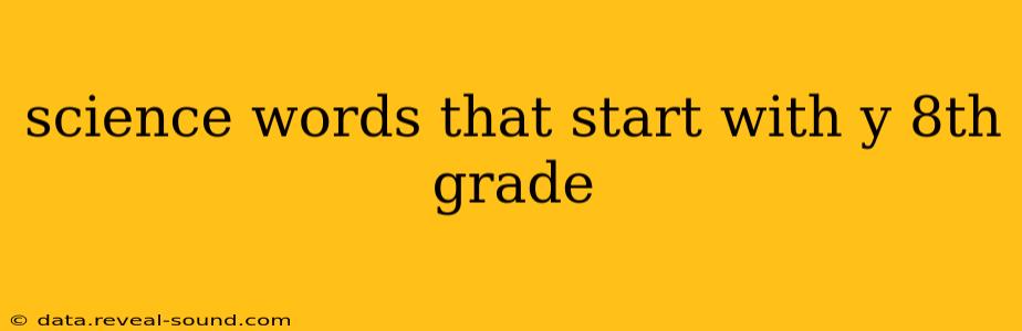 science words that start with y 8th grade
