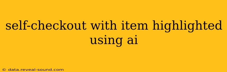 self-checkout with item highlighted using ai