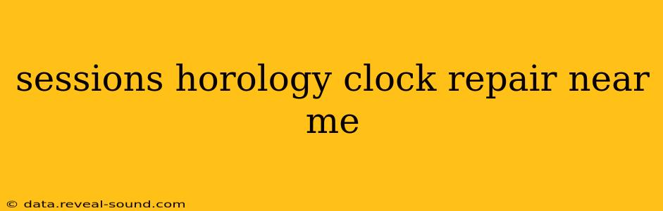 sessions horology clock repair near me