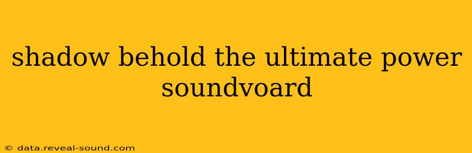 shadow behold the ultimate power soundvoard