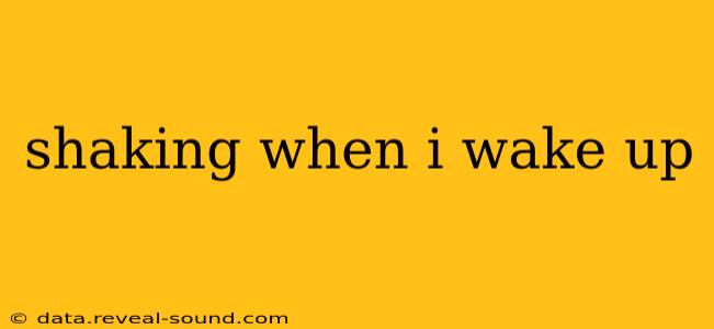 shaking when i wake up