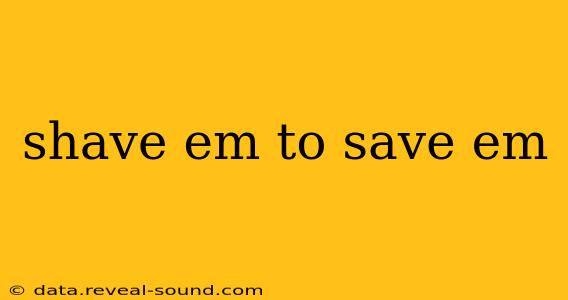 shave em to save em