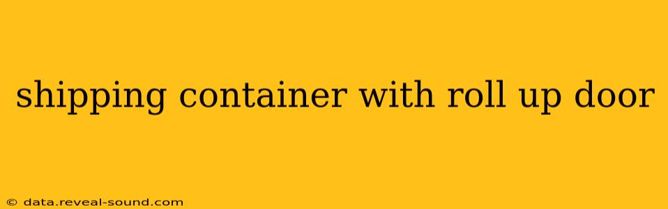 shipping container with roll up door
