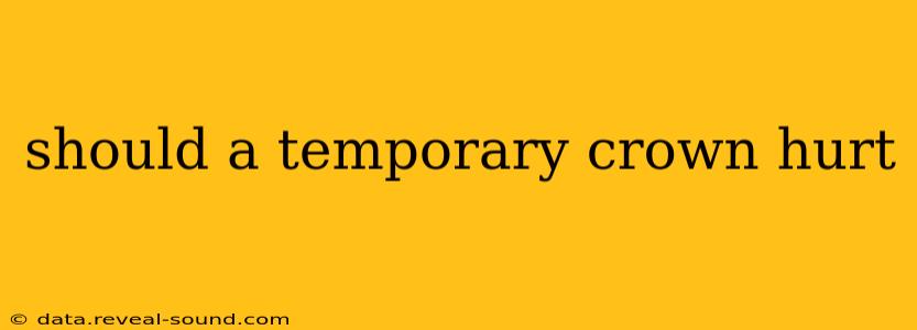 should a temporary crown hurt