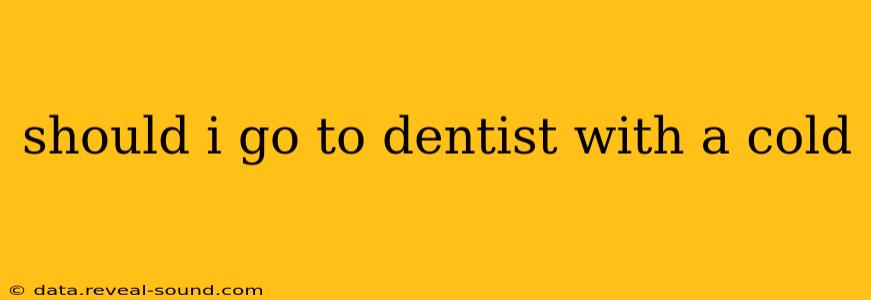 should i go to dentist with a cold