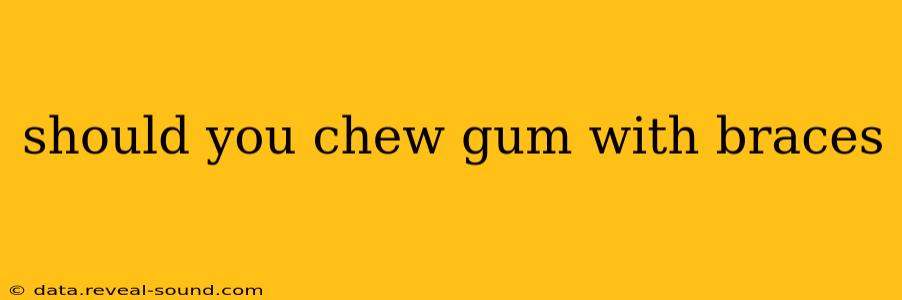 should you chew gum with braces