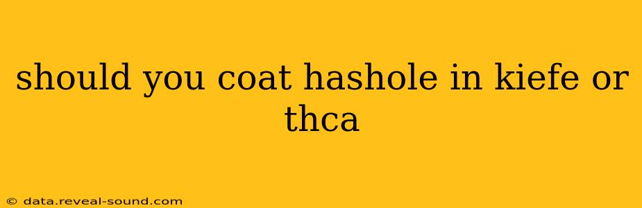 should you coat hashole in kiefe or thca should you coat hashole in kiefe or thca