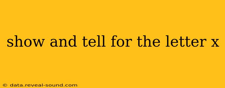 show and tell for the letter x