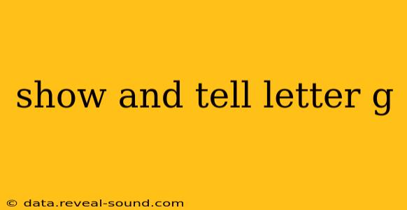 show and tell letter g