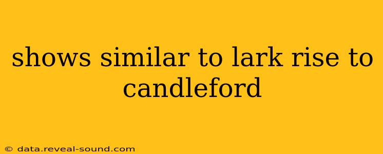 shows similar to lark rise to candleford