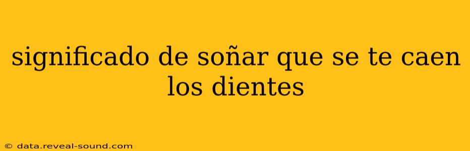 significado de soñar que se te caen los dientes