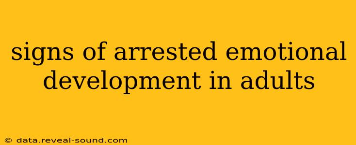 signs of arrested emotional development in adults
