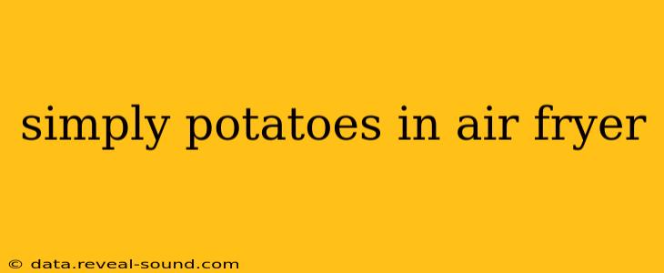 simply potatoes in air fryer