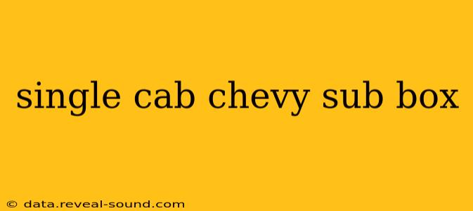 single cab chevy sub box